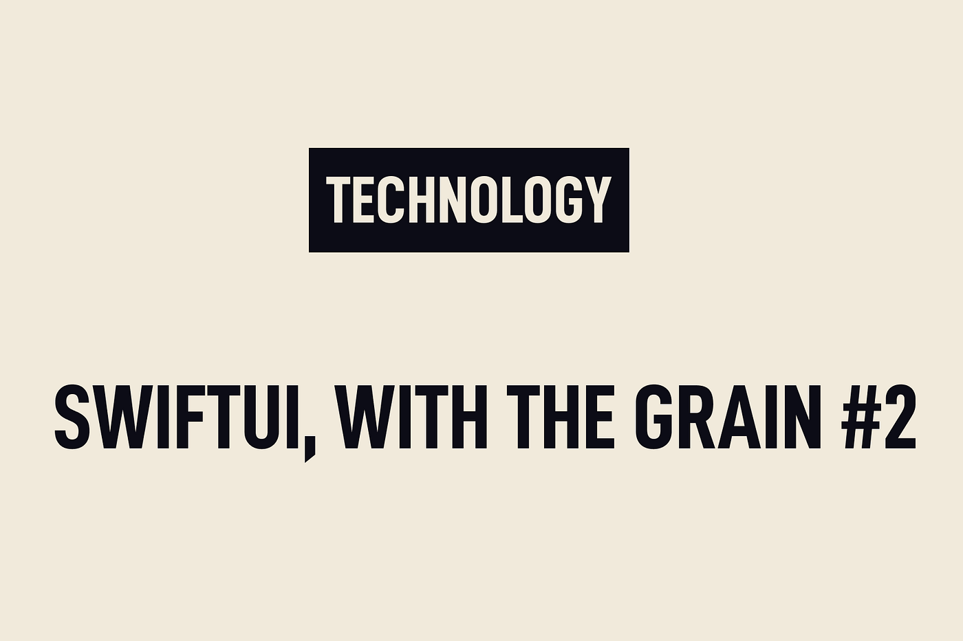 SwiftUI, With the Grain #2 — How to Think About View and Abstraction
