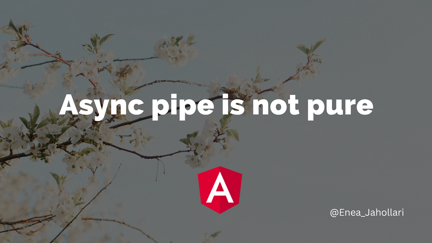 Async pipe is not pure 🤯. Yes, that's normal! Why? Because of how… | by  Enea Jahollari | ITNEXT