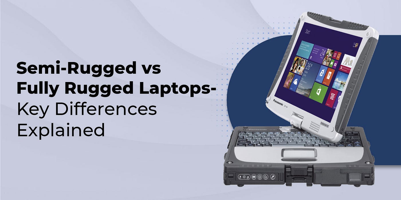 Semi-Rugged vs Fully Rugged Laptops- Key Differences Explained