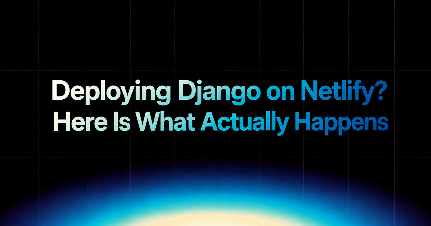 Deploying Django on Netlify? Here Is What Actually Happens