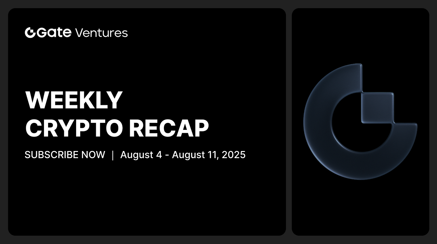 Gate Ventures Weekly Crypto Recap (August 11, 2025) | by Gate Ventures |  Medium