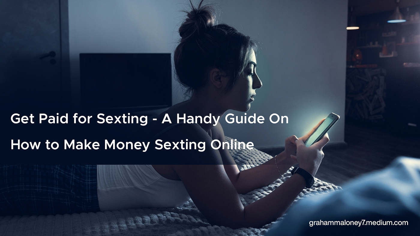 Sexting No Credit Card - Get Paid for Sexting â€” A Handy Guide On How to Make Money Sexting Online |  by Maloney Graham | Medium