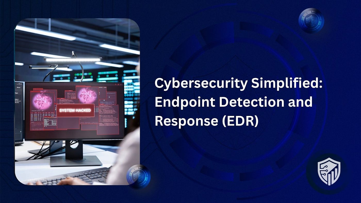Cybersecurity Simplified: Endpoint Detection and Response (EDR)