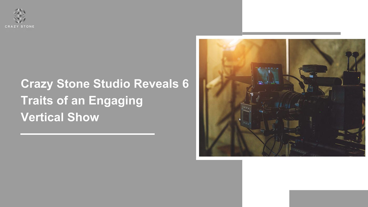Crazy Stone Studio Reveals 6 Traits of an Engaging Vertical Show