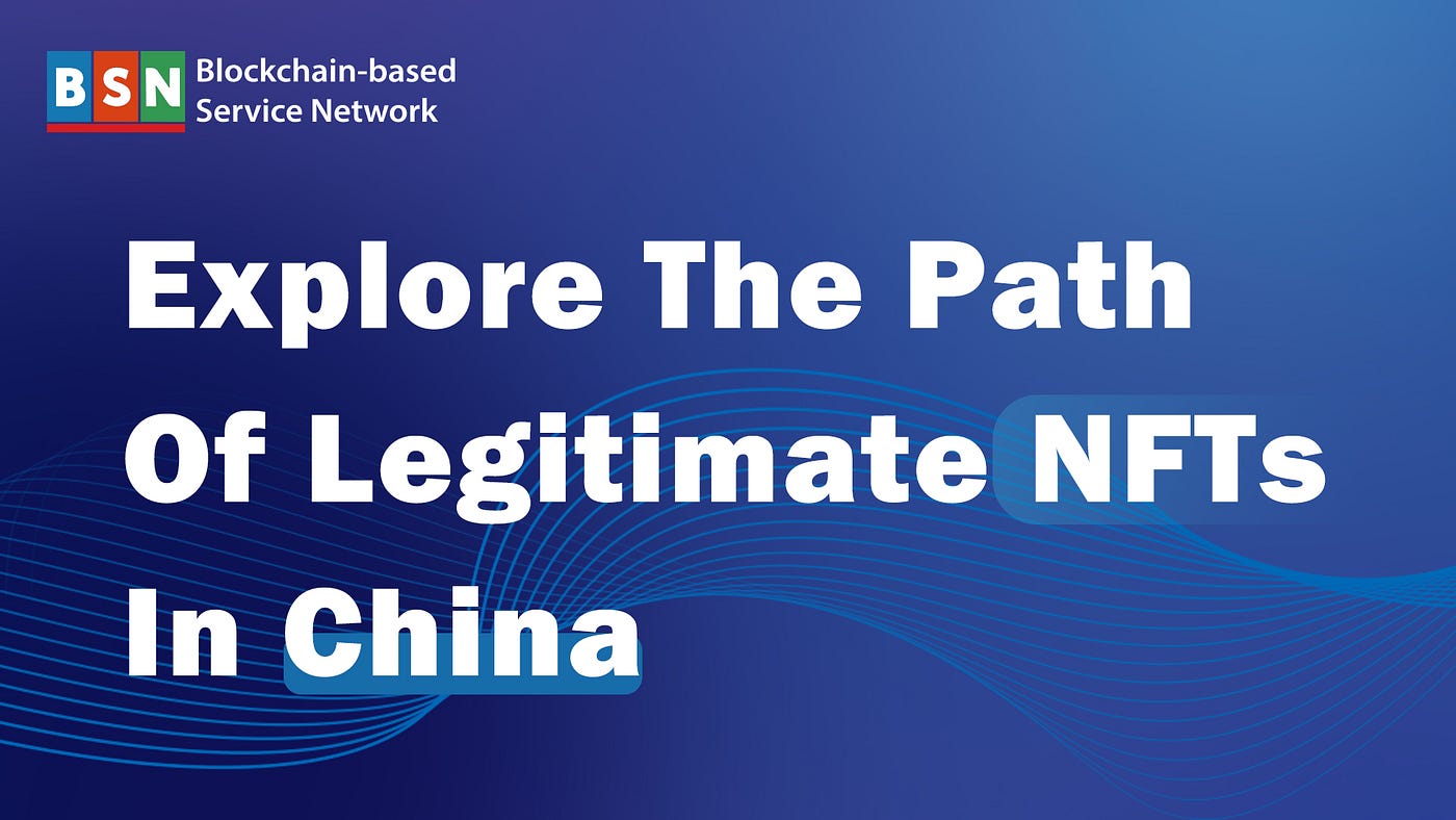 Explore the path of Legitimate NFTs in China | by BSN | Products and  Services | Medium