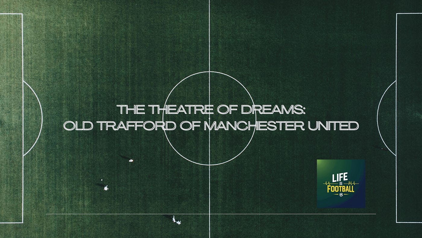 The Theatre of Dreams: Old Trafford of Manchester United