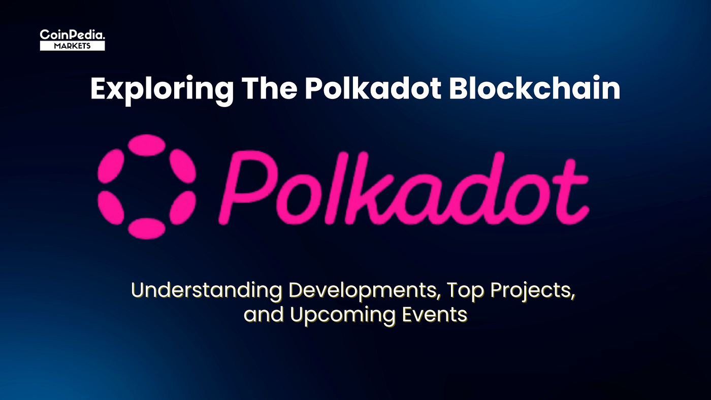 Everything About Polkadot Blockchain: Developments, Top Projects, and  Upcoming Events | by CoinPedia Markets | Medium