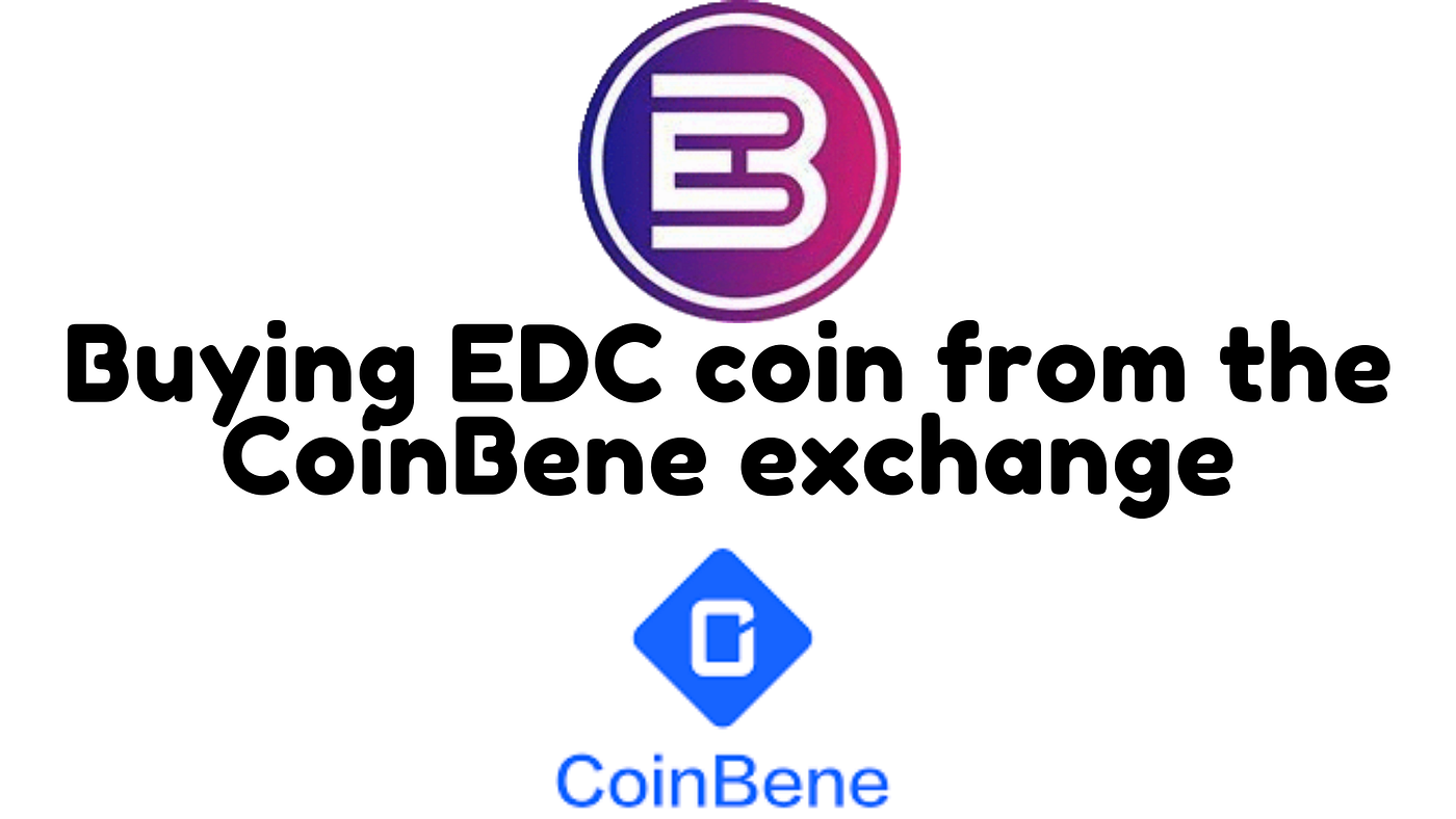 Instructions for buying EDC coin from the CoinBene exchange | by PRAMODINI  NAYAK_MIG | Medium
