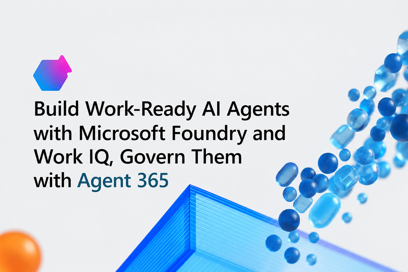 Build Work-Ready AI Agents with Microsoft Foundry and Work IQ, Govern Them with Agent 365
