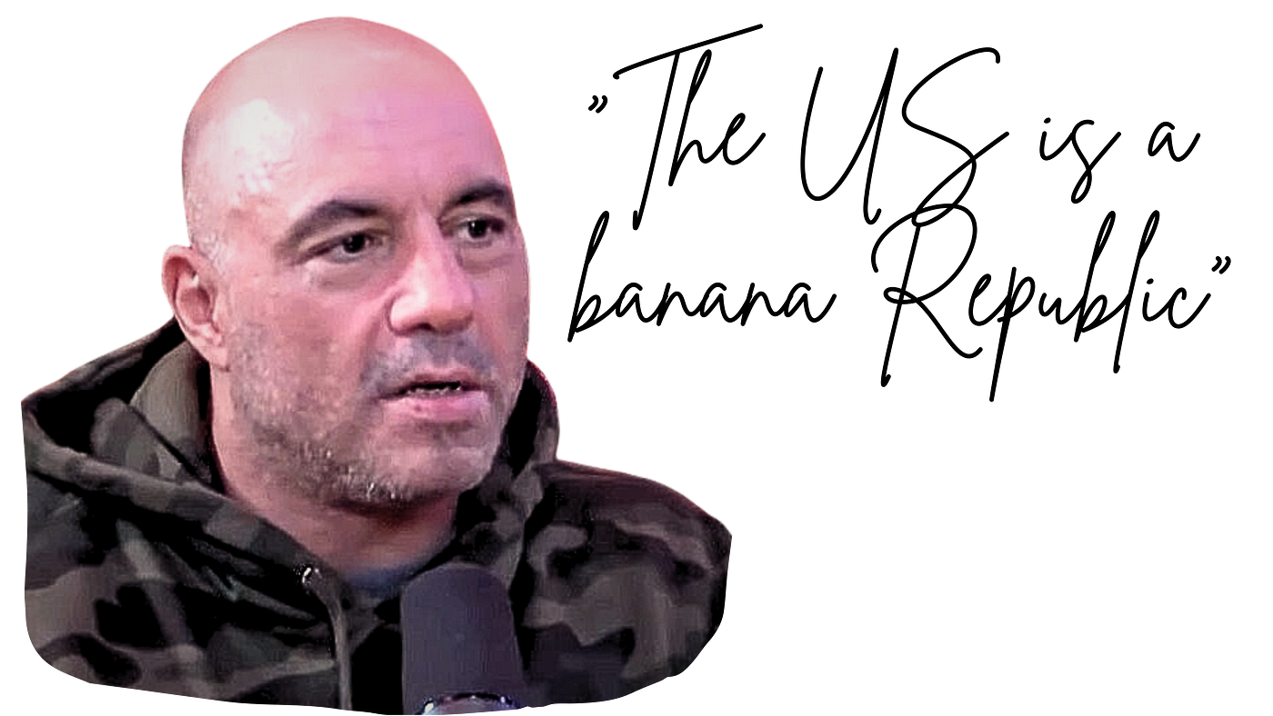 Joe Rogan Called the US a Banana Republic. He's Right! But Not for the  Reasons He thinks | by Luciano Latouche | Aug, 2023 | Medium