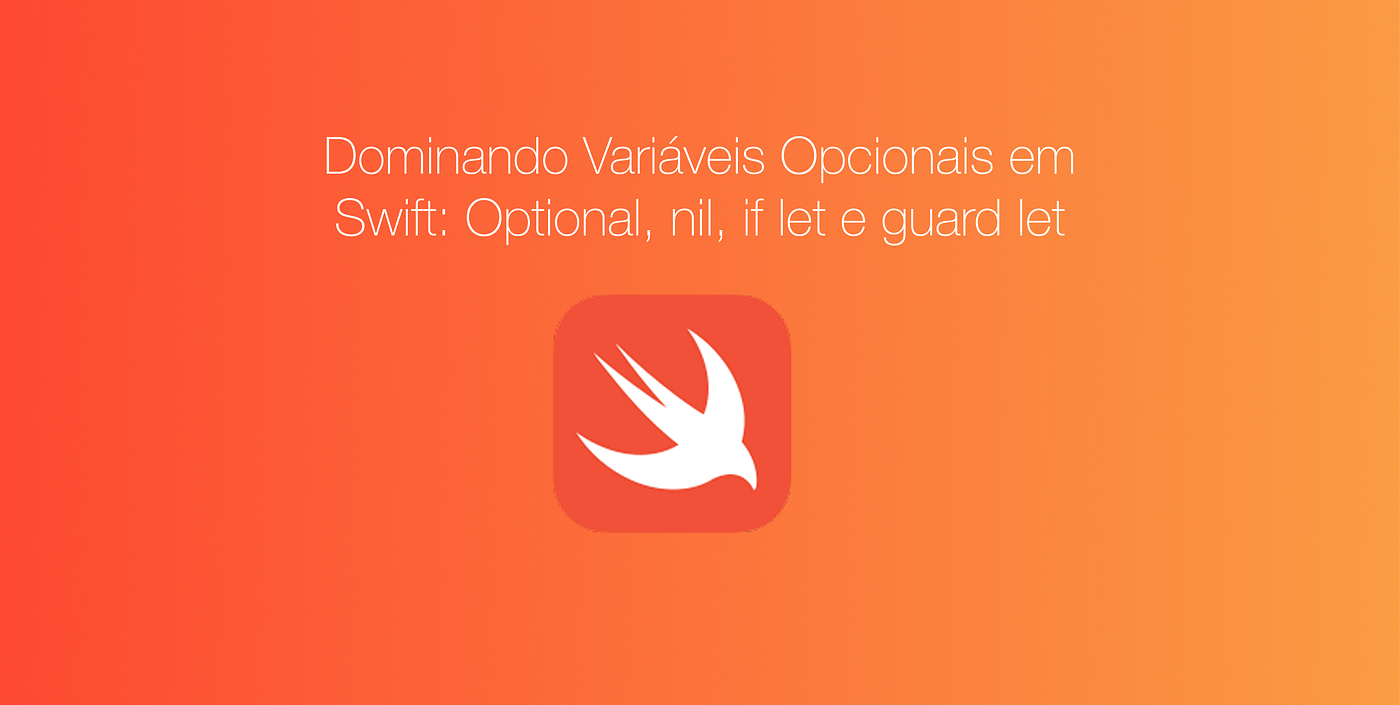 Dominando Variáveis Opcionais em Swift: Optional, nil, if let e guard let