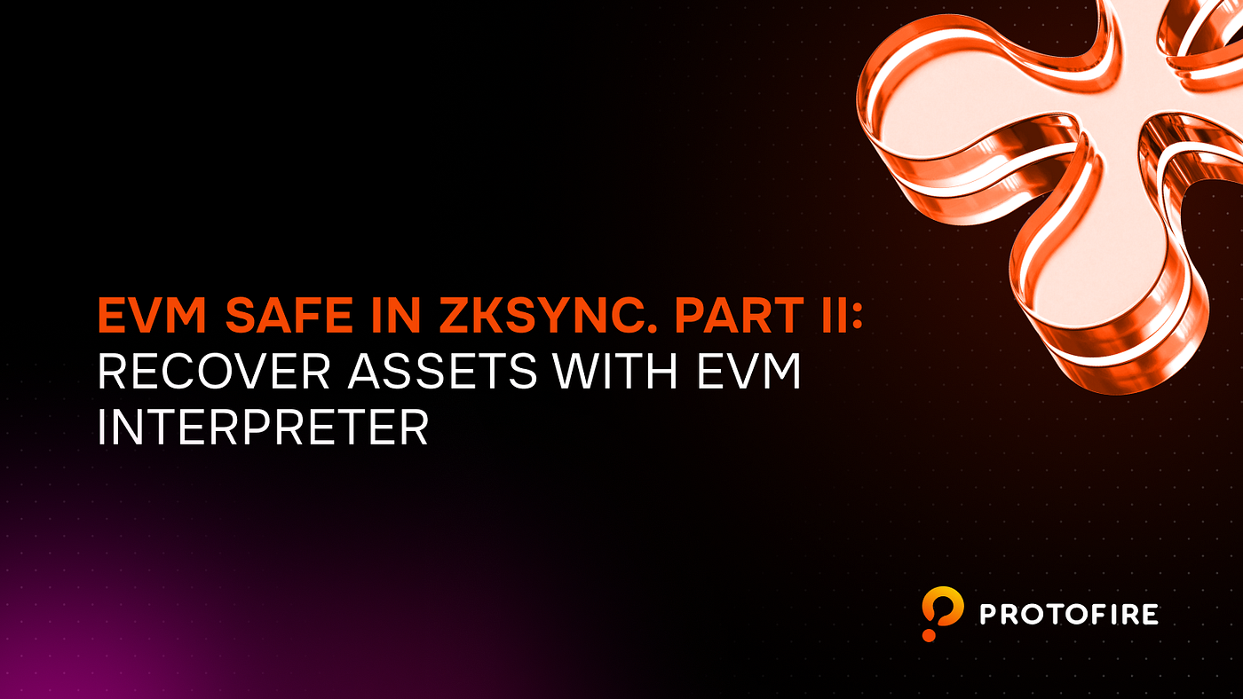EVM Safe in zkSync. Part II: Recover Assets with EVM Interpreter | by Marta  | Protofire Blog | Medium