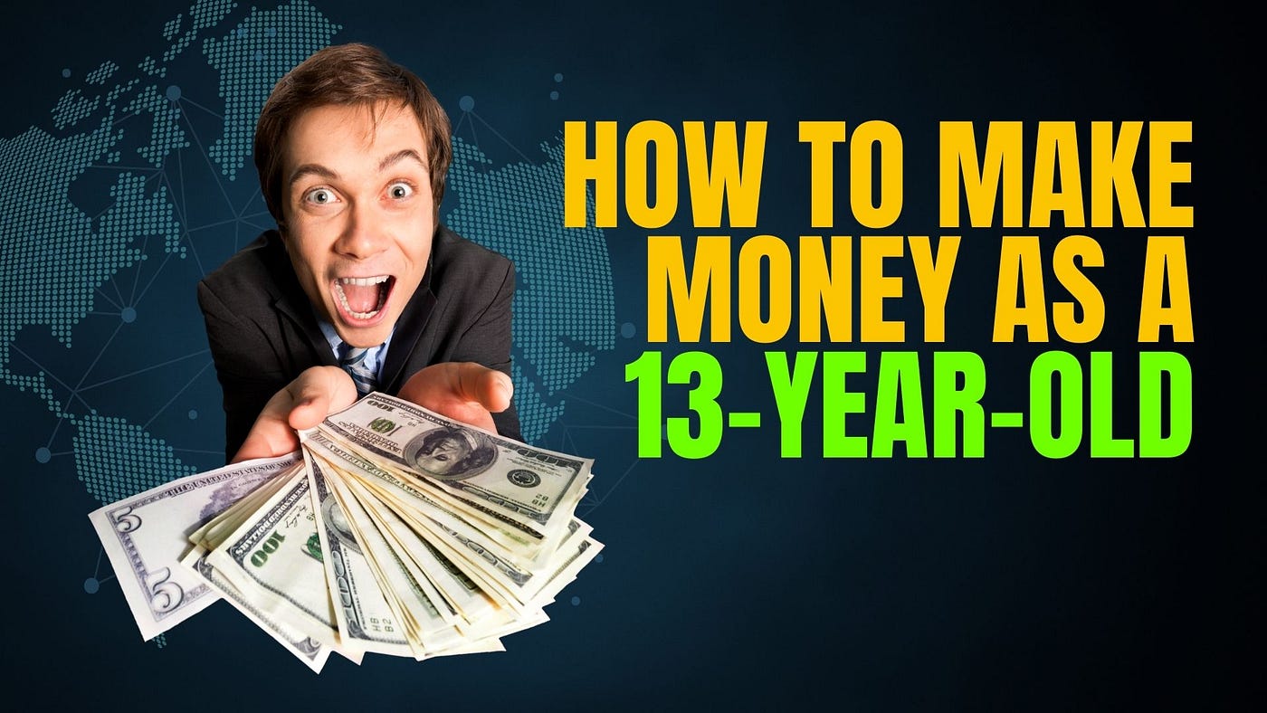 How to Make Money as a 13 Year Old by Amine Ben Medium