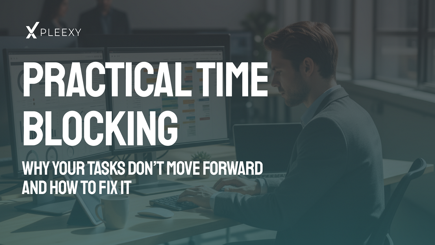 Practical time blocking: Why your tasks don’t move forward and how to fix it