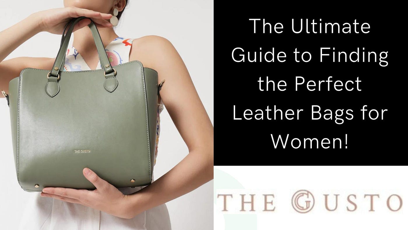 The Ultimate Guide to Finding the Perfect Leather Bags for Women! | by The  Gusto | Medium