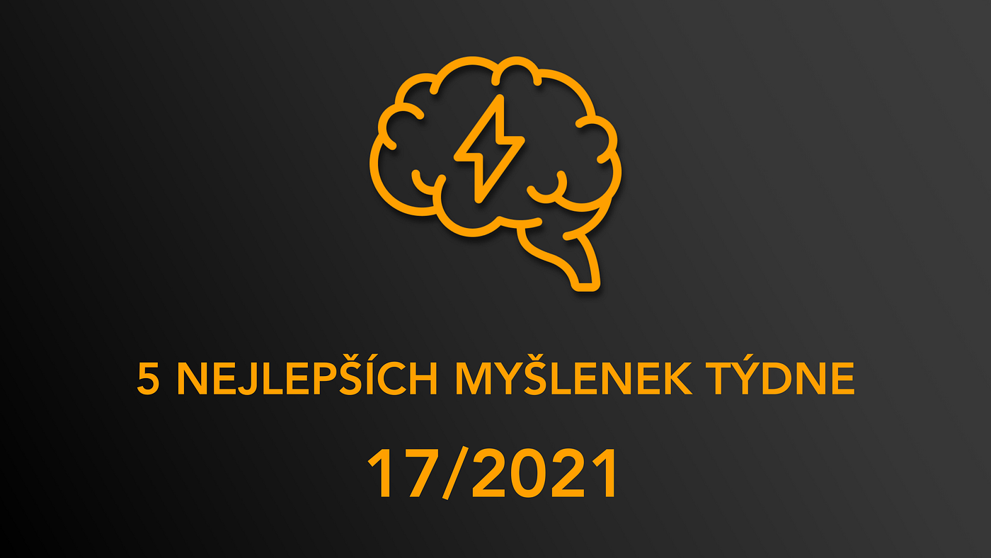 5 nejlepších myšlenek týdne 17/2021