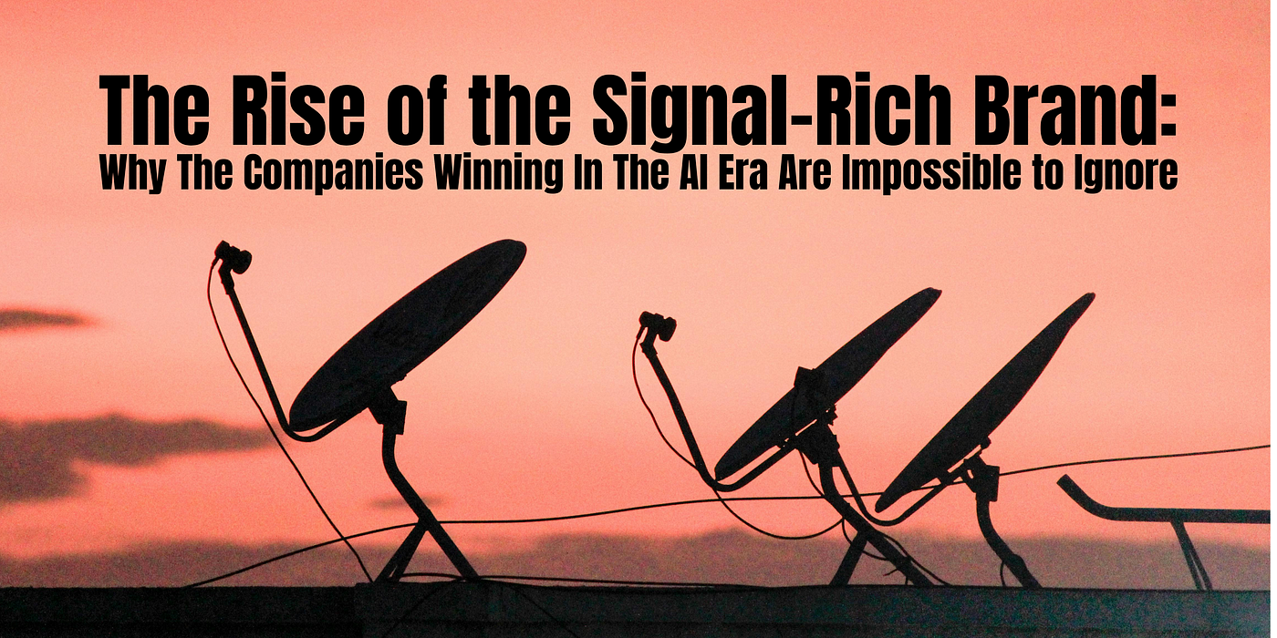 The Rise of the Signal-Rich Brand: Why the Companies Winning in the AI Era Are Impossible to Ignore