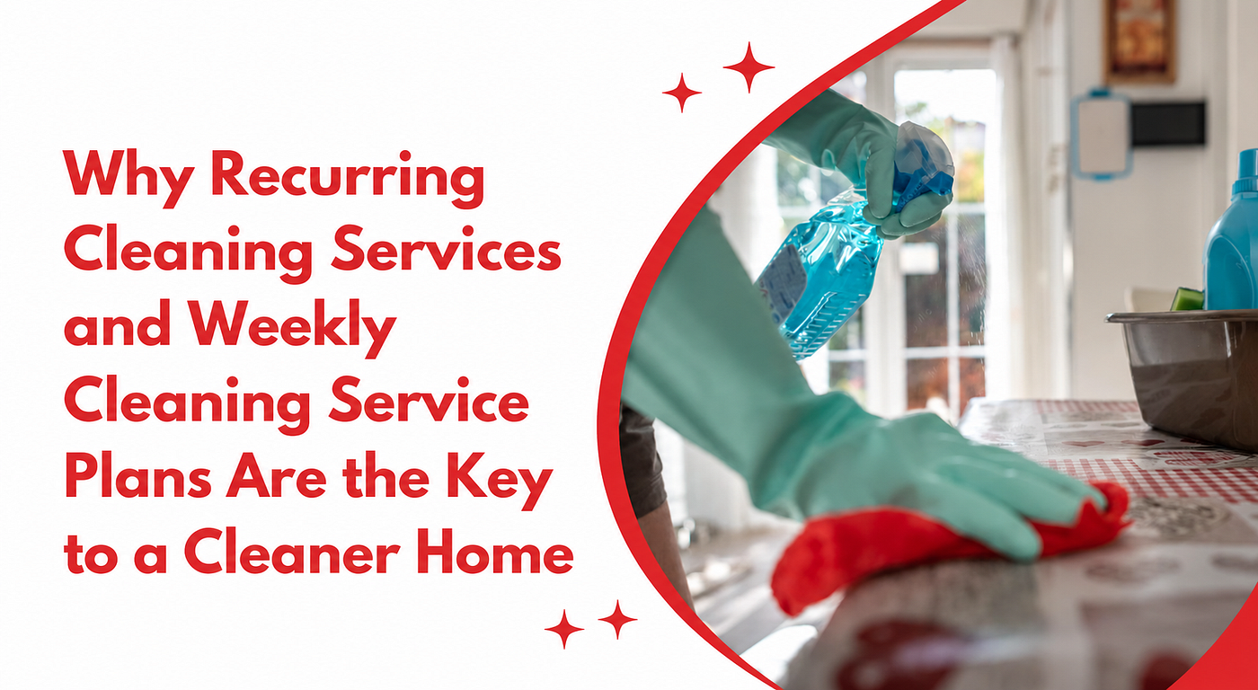 Why Recurring Cleaning Services and Weekly Cleaning Service Plans Are the Key to a Cleaner Home