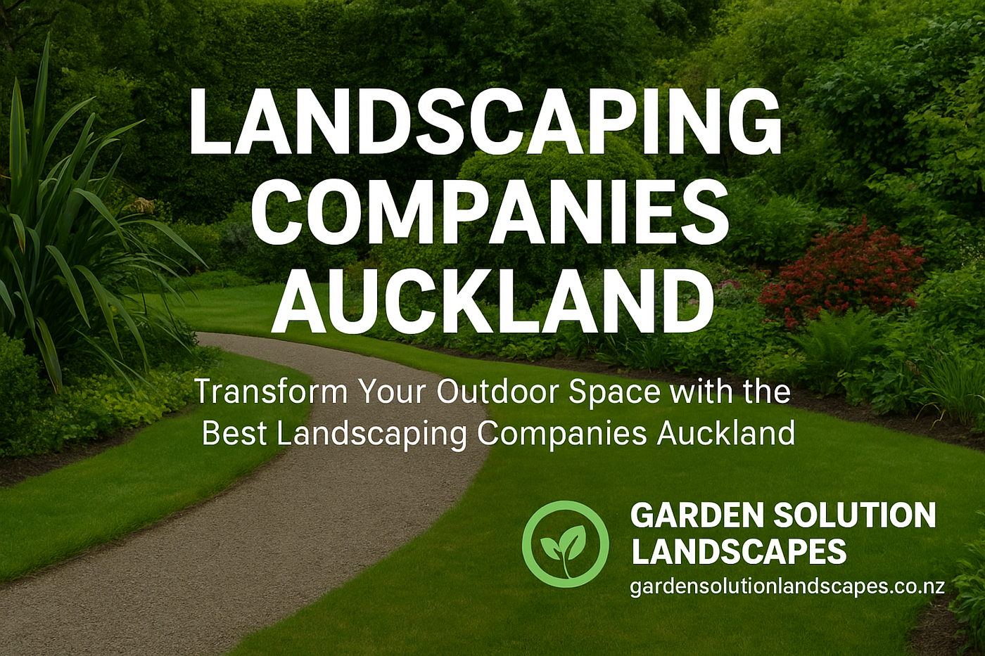 Landscaping Companies Auckland — Transforming Outdoor Spaces with Expert Design
