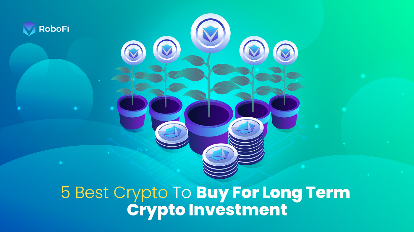 5 Best Crypto To Buy For Long-Term Crypto Investment | by RoboFi- Kate |  RoboFi_VICS | Medium
