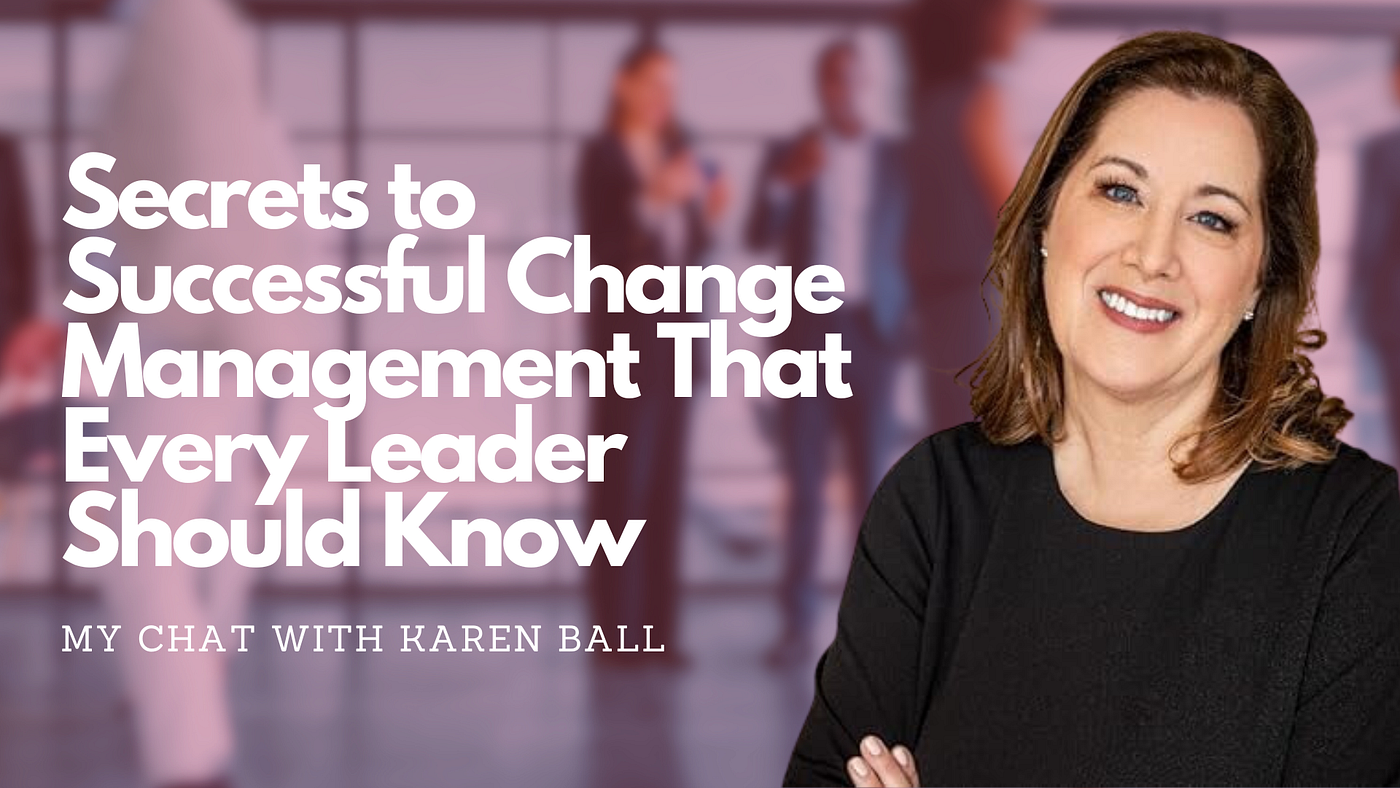 The Hidden Dynamics of Change: 5 Insights for Leaders with Karen Ball