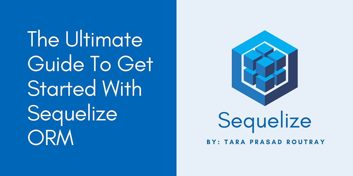 The Ultimate Guide To Get Started With Sequelize ORM | by Tara Prasad  Routray | Level Up Coding