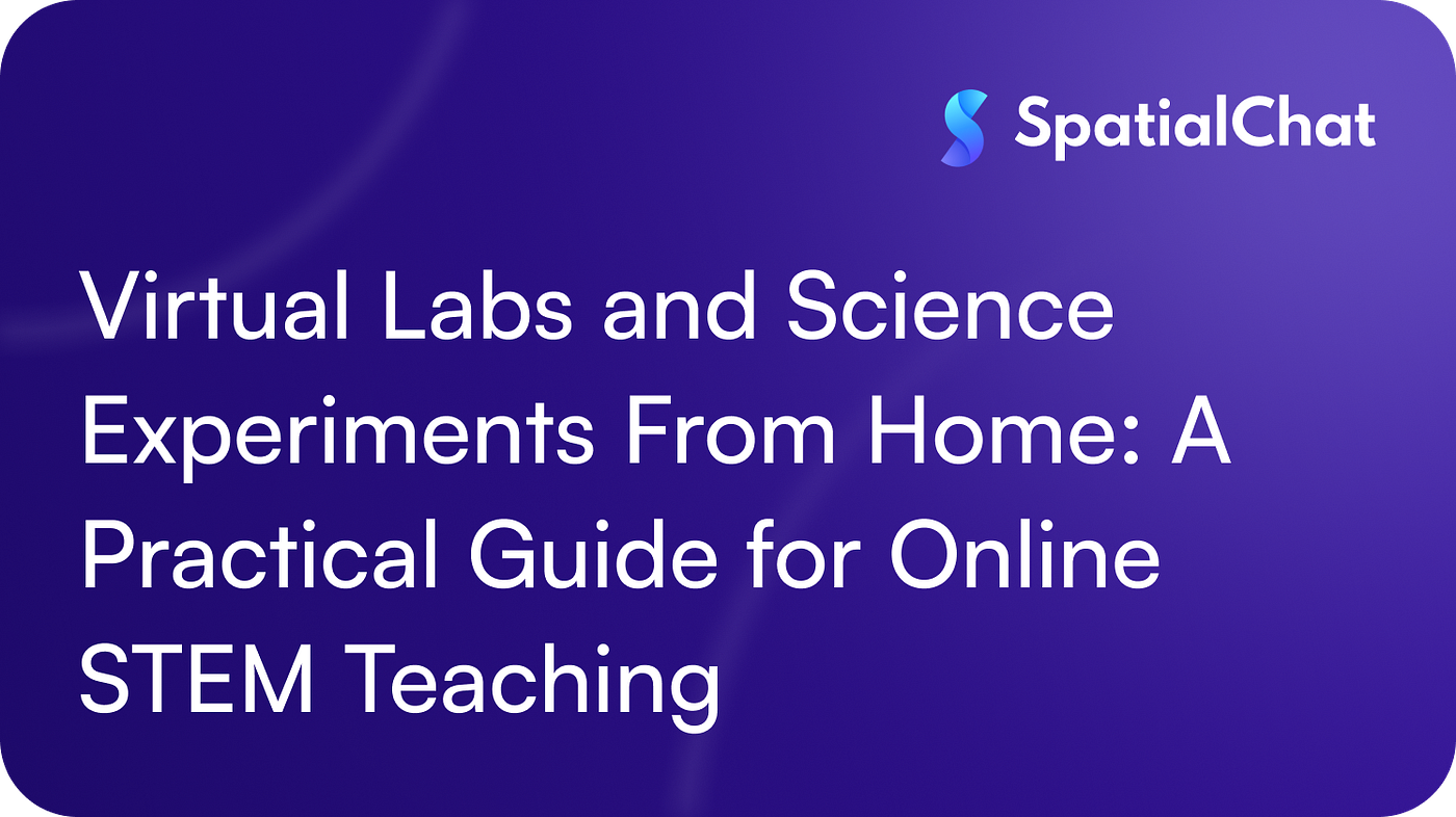 Virtual Labs and Science Experiments From Home: A Practical Guide for Online STEM Teaching