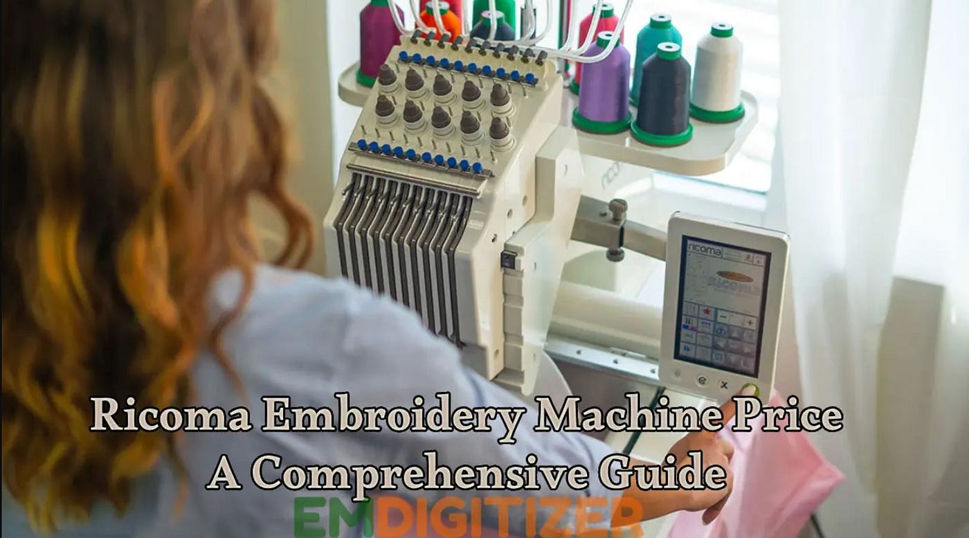 Ricoma Embroidery Machine Price: A Comprehensive Guide | by Emdigitizerblog  | Medium