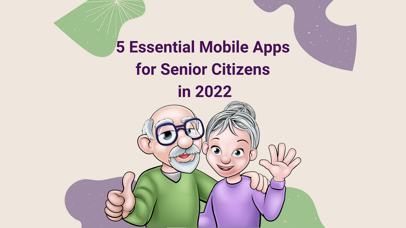 Essential Mobile Apps for Senior Citizens in 2022. | ILLUMINATION