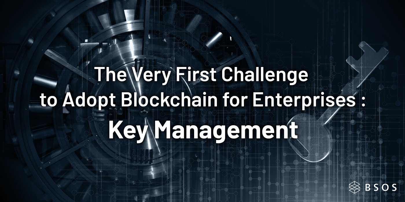 The Very First Challenge to Adopt Blockchain for Enterprises: key  Management! | by Juin Chiu | BSOS Taiwan | Medium