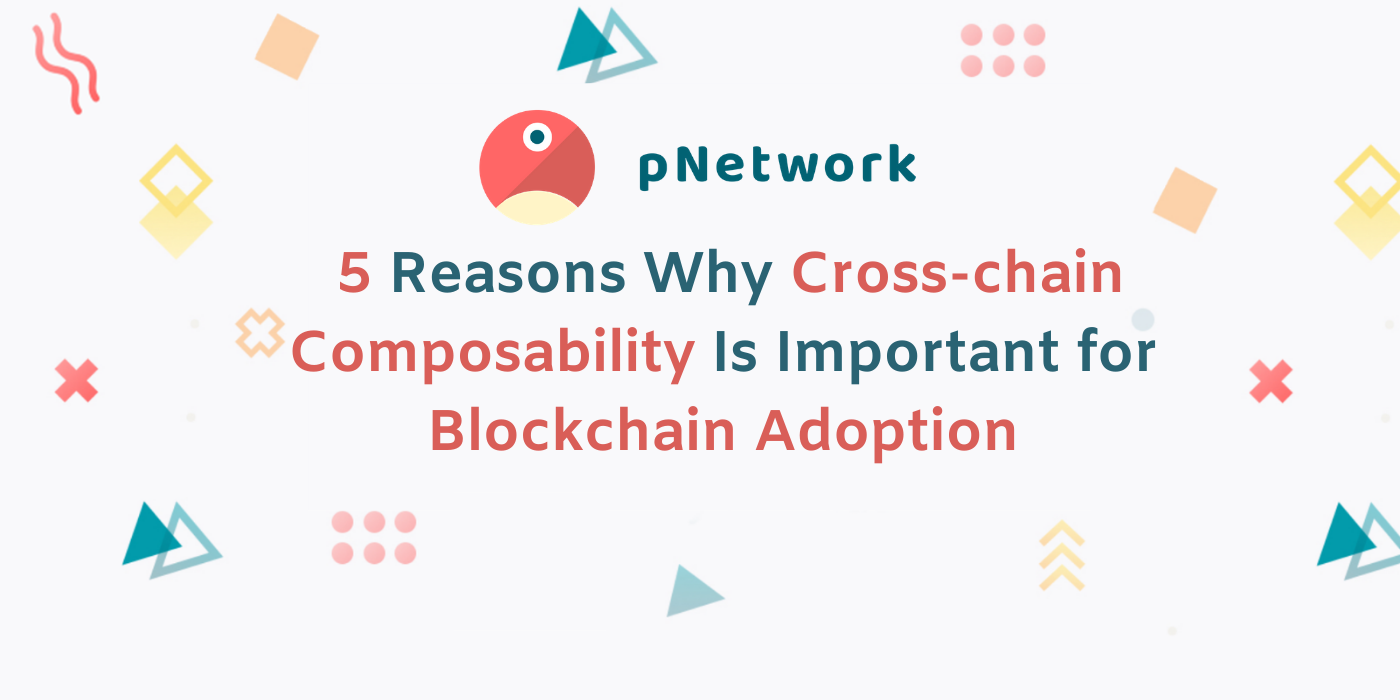 5 Reasons Why Cross-chain Composability Is Important for Blockchain  Adoption | by pNetwork Team | pNetwork | Medium