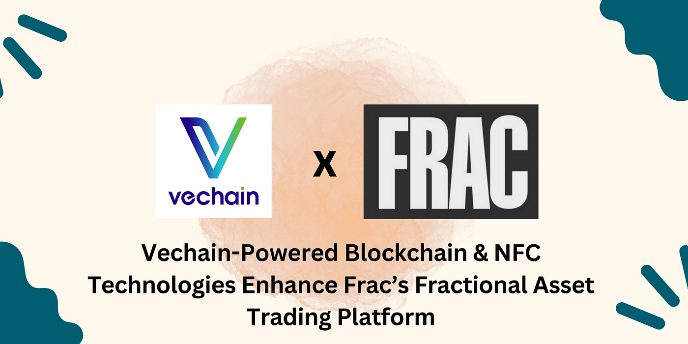 Vechain-Powered Blockchain & NFC Technologies Enhance Frac's Fractional  Asset Trading Platform, by vechain, vechain