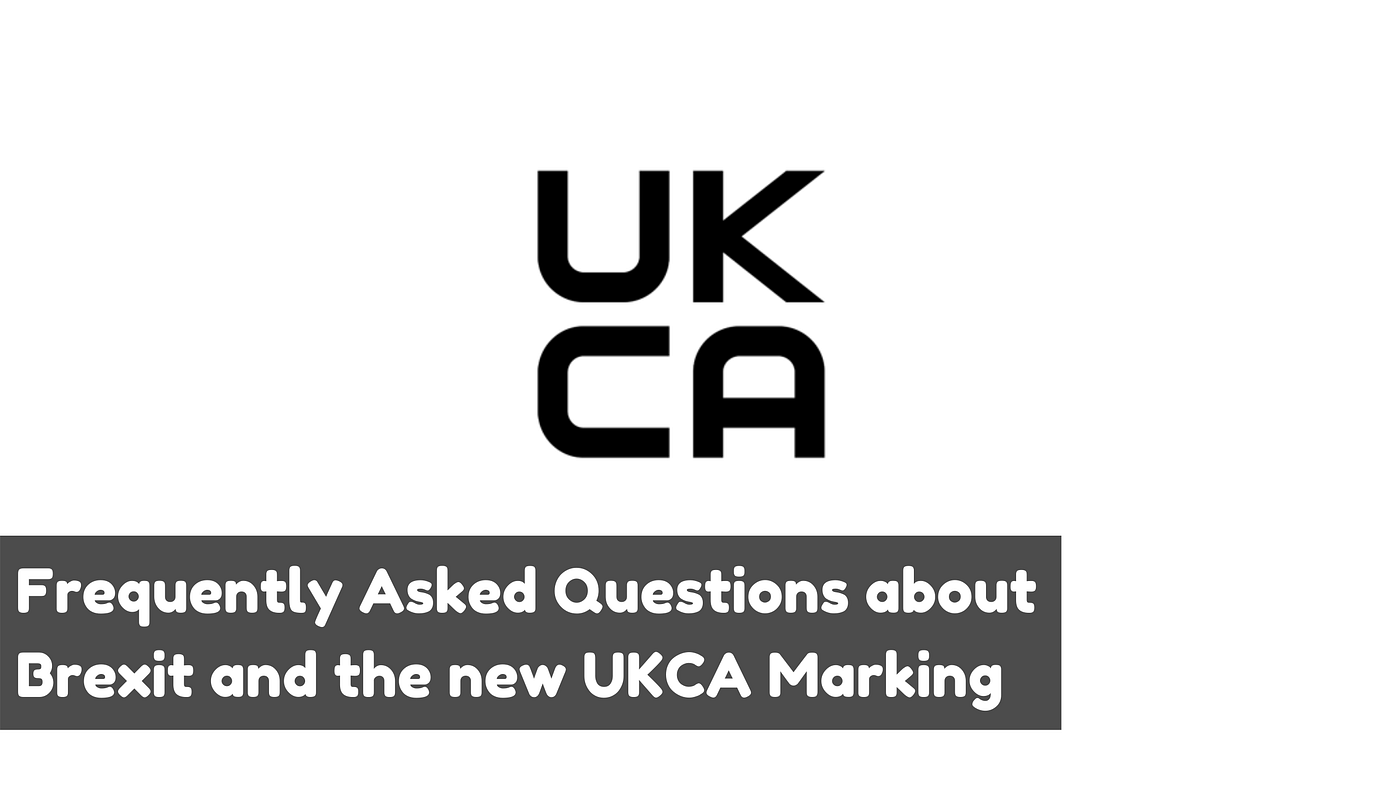 Frequently Asked Questions about Brexit and the new UKCA Marking