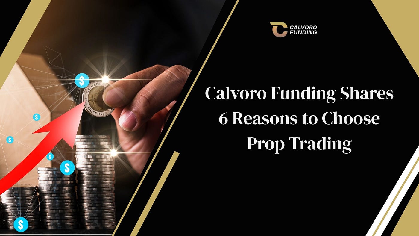 Calvoro Funding Shares 6 Reasons to Choose Prop Trading