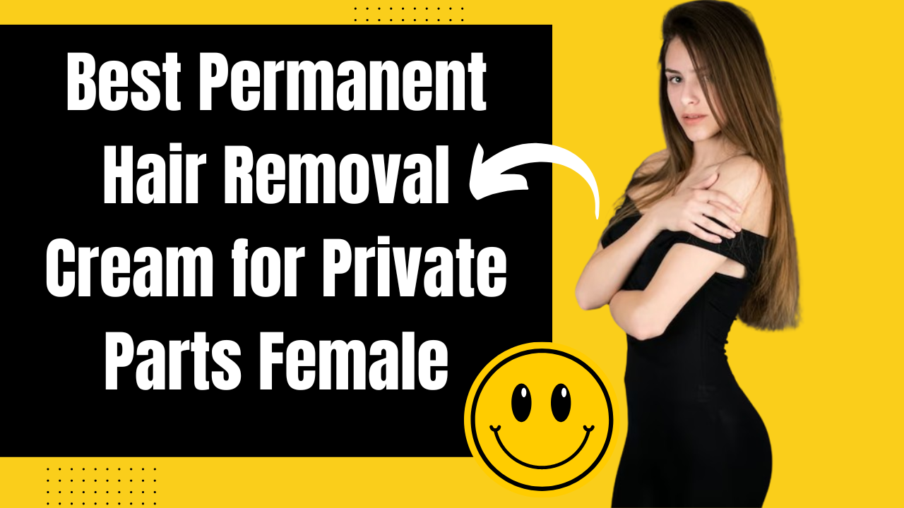 Top 10 Permanent Hair Removal Cream for Private Parts Females | by Munk  Plaza | Medium