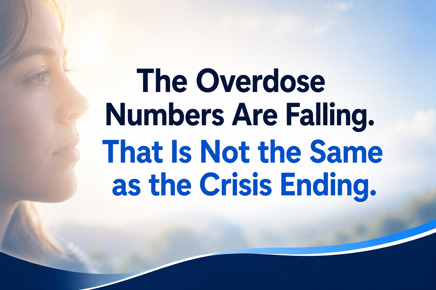 The Overdose Numbers Are Falling. That Is Not the Same as the Crisis Ending.