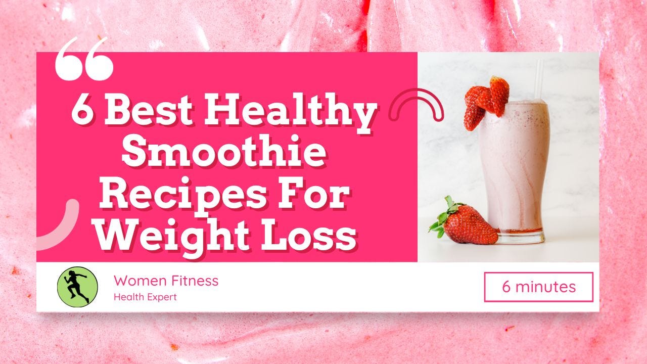 6 Best Healthy Smoothie Recipes For Weight Loss, by Women Fitness