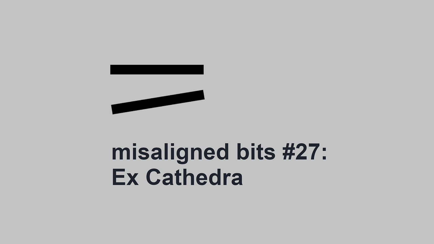 misaligned bits #27: Ex Cathedra