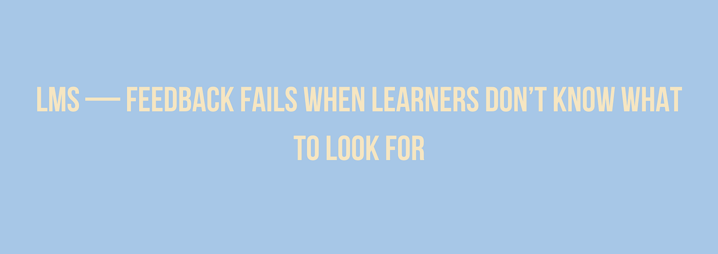 LMS — Feedback Fails When Learners Don’t Know What to Look For