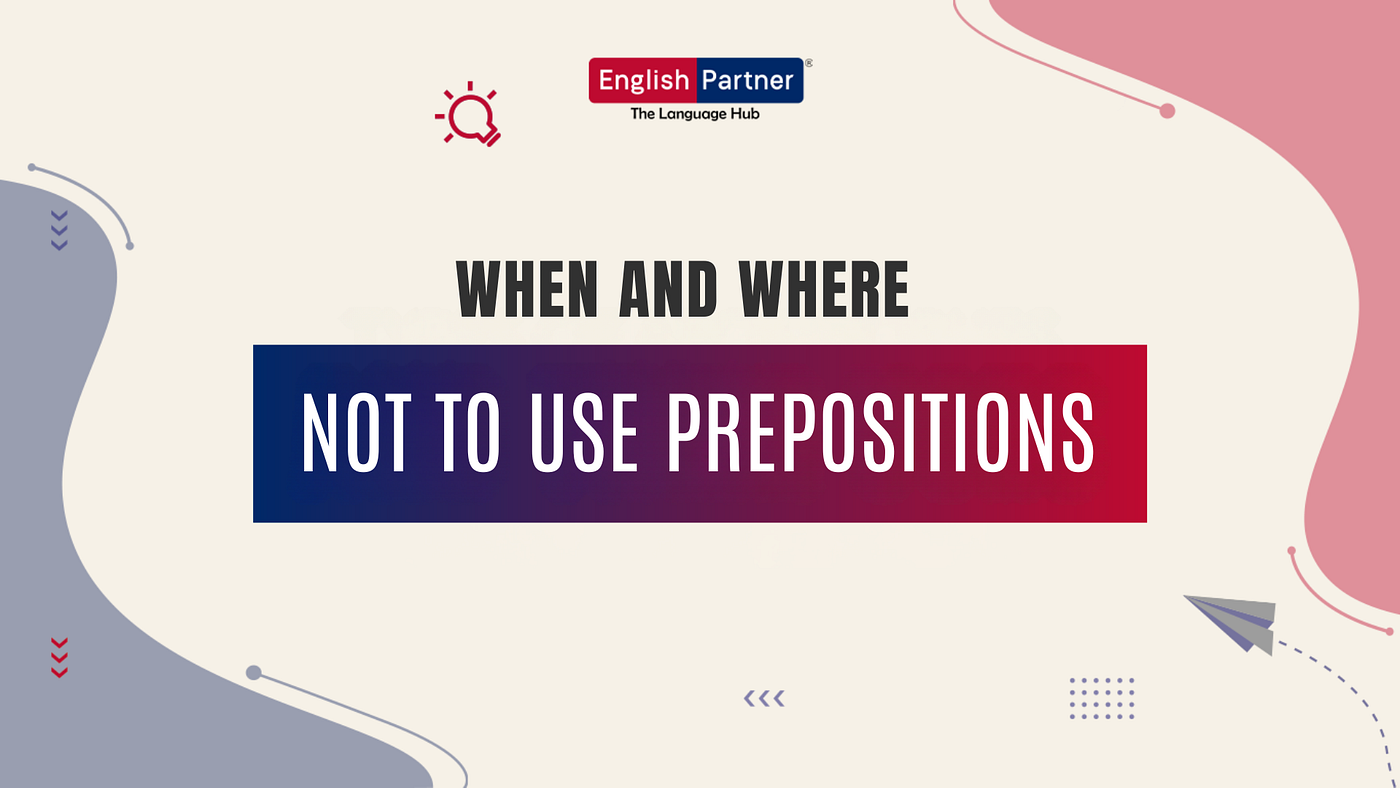 When and Where not to use Prepositions