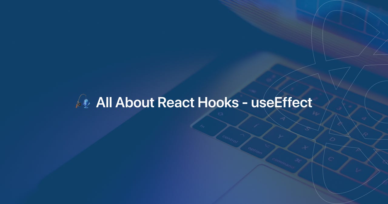 All About React Hooks — useEffect | by Chetan Raj | JavaScript in Plain  English