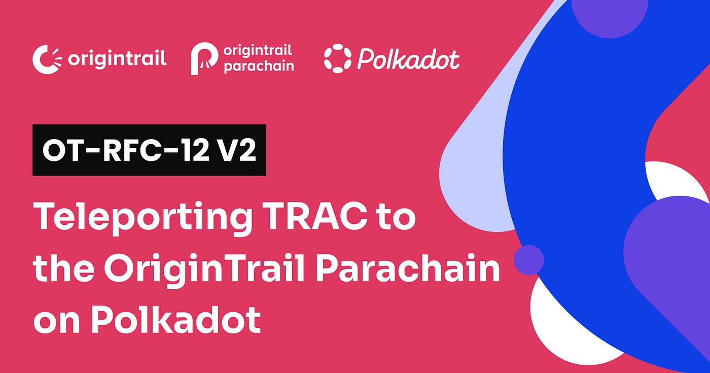 OT-RFC-12 V2: Teleporting TRAC to the OriginTrail Parachain on Polkadot |  by OriginTrail | OriginTrail | Medium
