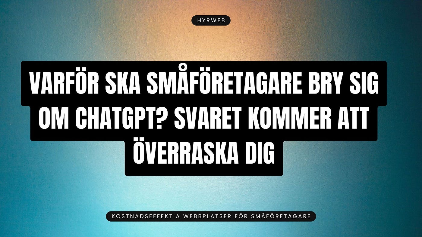 Varför ska småföretagare bry sig om ChatGPT? Svaret kommer att överraska dig