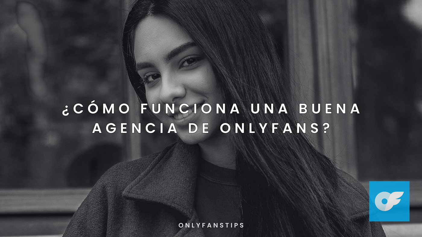 Cómo funciona una buena agencia de OnlyFans? | by OnlyFans Tips | Medium