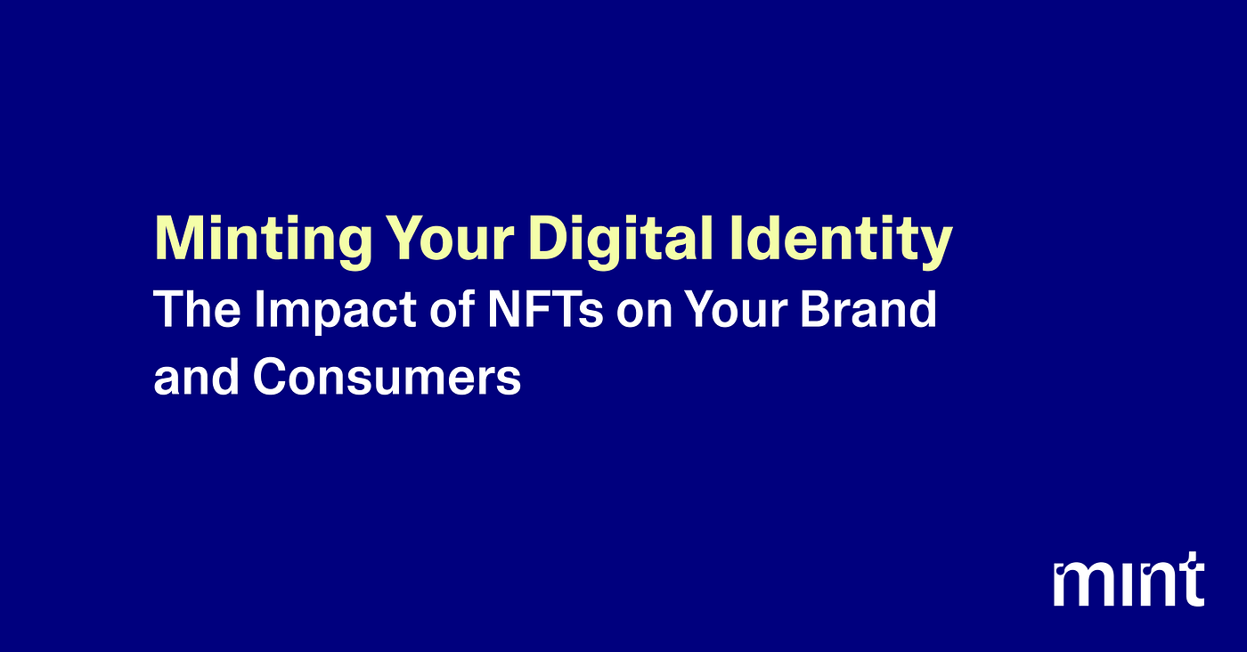 Minting Your Digital Identity: The Impact of NFTs on Your Brand and  Consumers | by Mint | The Mint Blog | Medium