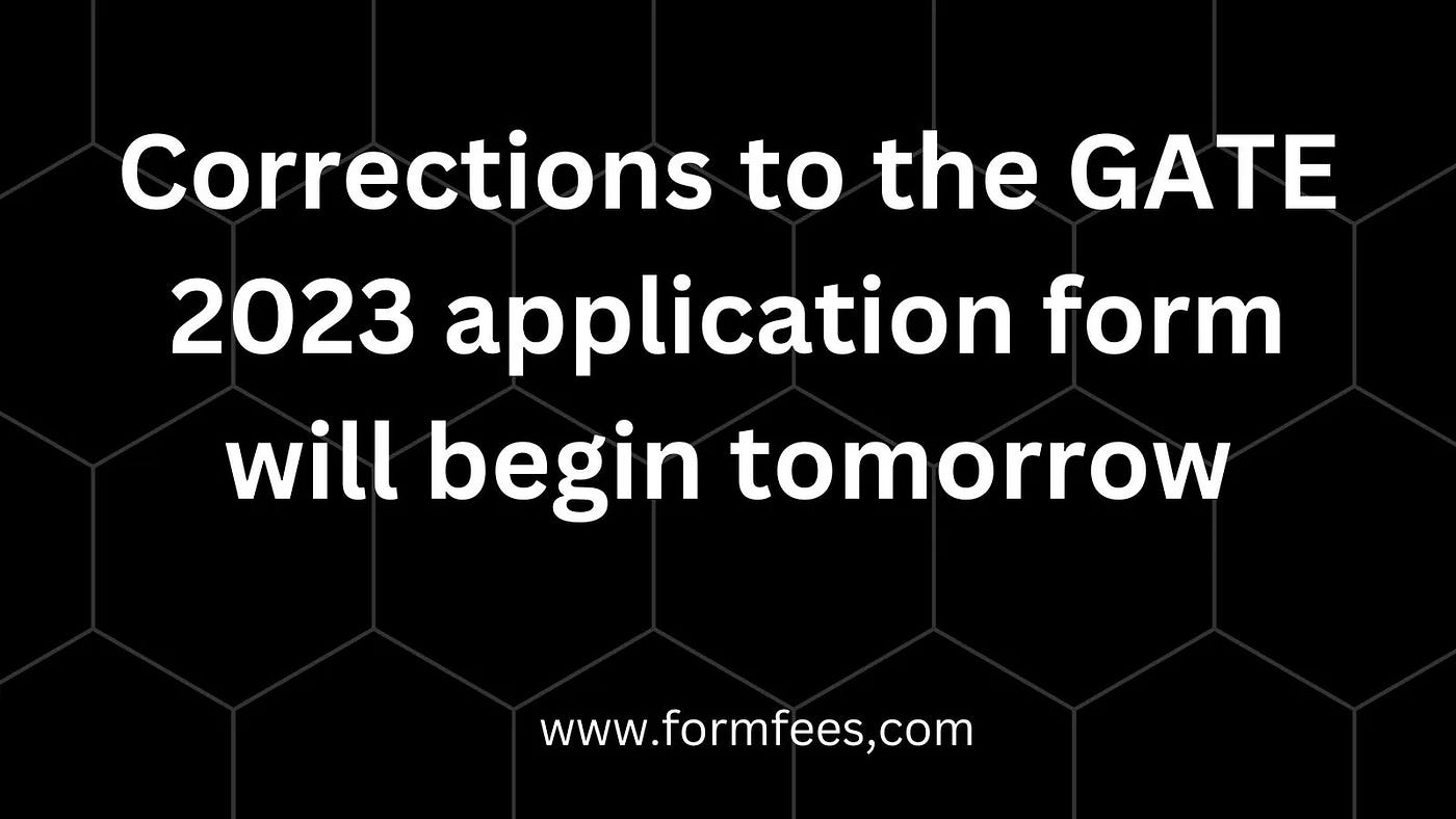Corrections to the GATE 2023 application form will begin tomorrow, here's  what you need to know | by Akshay Pathak | Medium