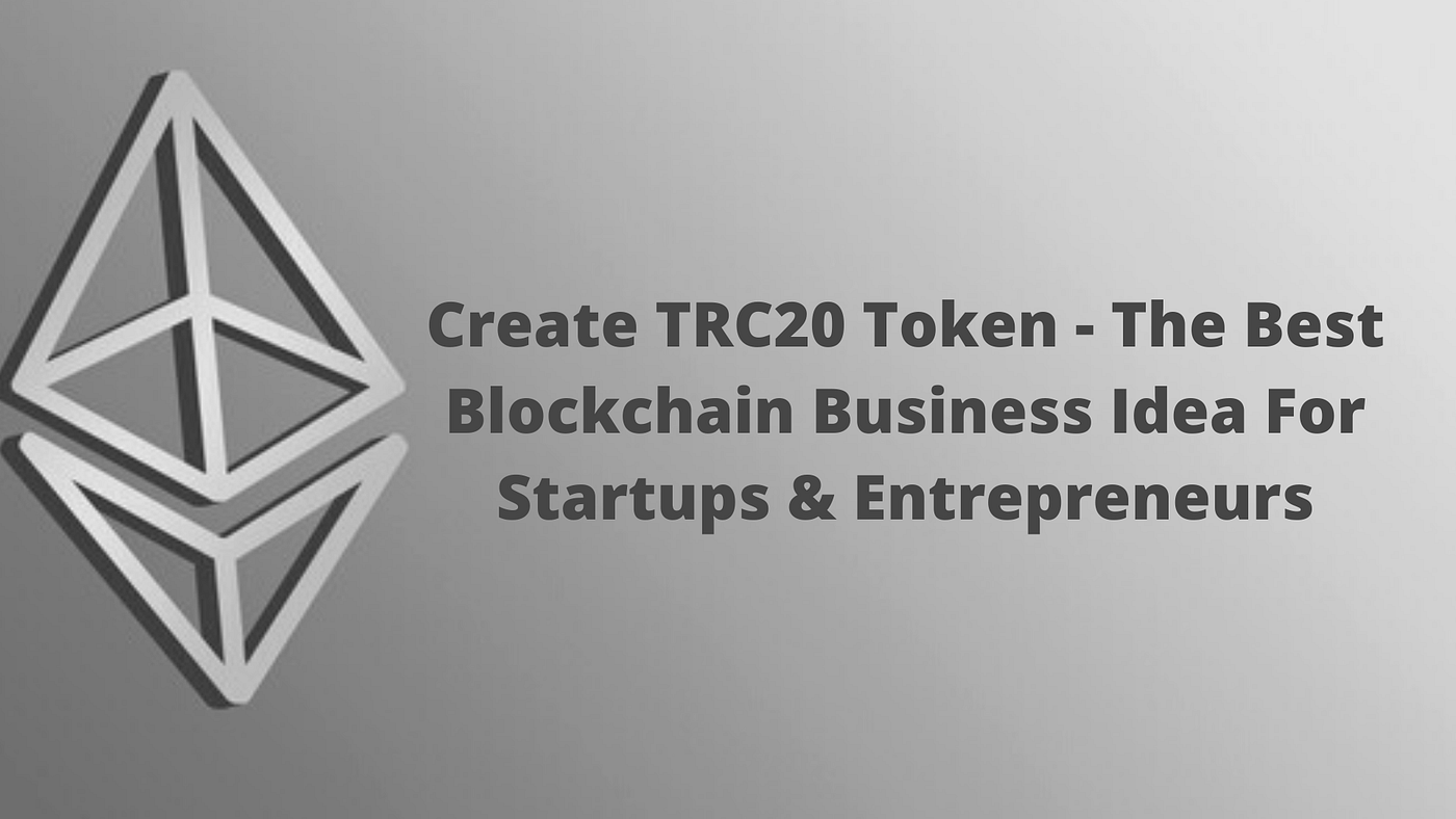 TRC20 Token — The Best Blockchain Business Idea For Startups &  Entrepreneurs | by Chrismorrisiam | Nerd For Tech | Medium