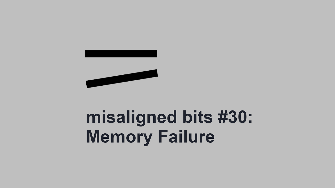 misaligned bits #30: Memory Failure