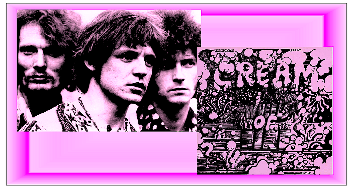 When Cream was On Fire. The live performances on “Wheels of