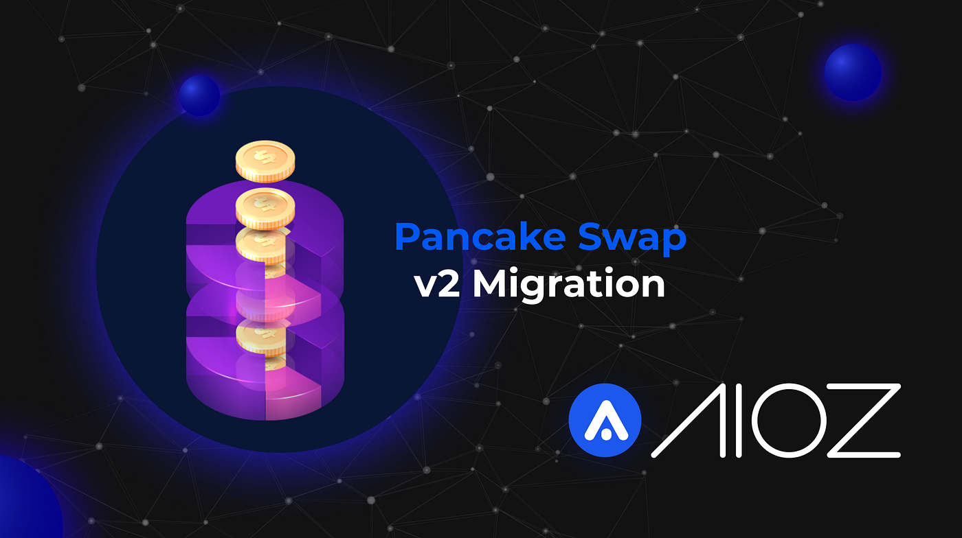 AIOZ Network: Pancake Swap v2 Migration Announcement | by AIOZ Network |  AIOZ Network | Medium